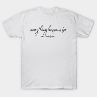 Everything happens for a reason - Life Quotes T-Shirt